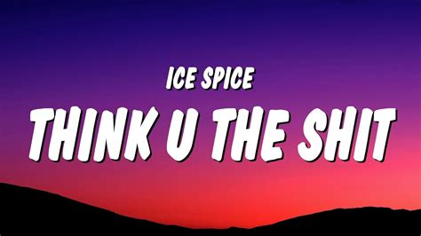 you think you the shit you aint even the fart|Ice Spice – Think U The Shit (Fart) Lyrics .